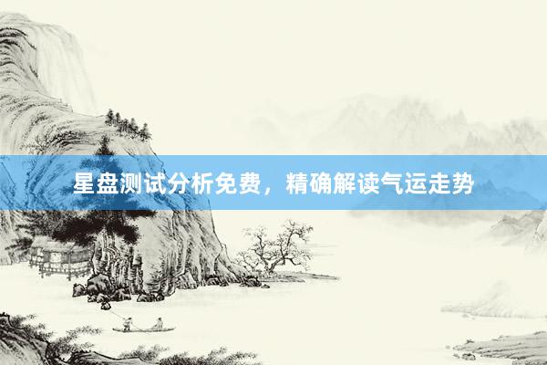 星盘测试分析免费，精确解读气运走势